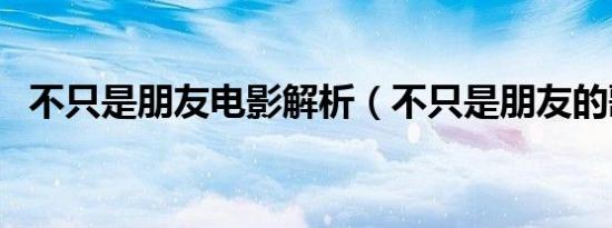 不只是朋友电影解析（不只是朋友的歌词）
