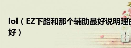 lol（EZ下路和那个辅助最好说明理由越多越好）