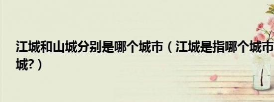 江城和山城分别是哪个城市（江城是指哪个城市?还有石头城?）