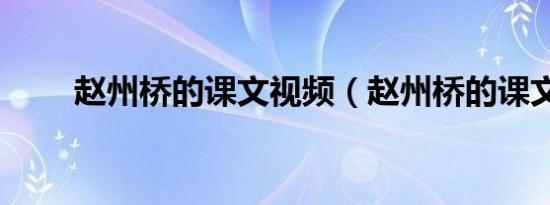 赵州桥的课文视频（赵州桥的课文）