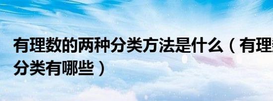 有理数的两种分类方法是什么（有理数的两种分类有哪些）