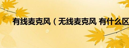 有线麦克风（无线麦克风 有什么区别）