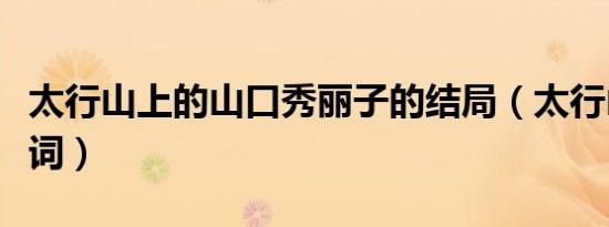太行山上的山口秀丽子的结局（太行山上的歌词）