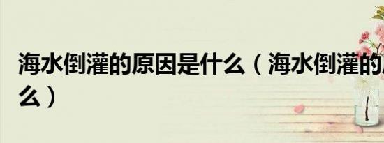 海水倒灌的原因是什么（海水倒灌的原因是什么）