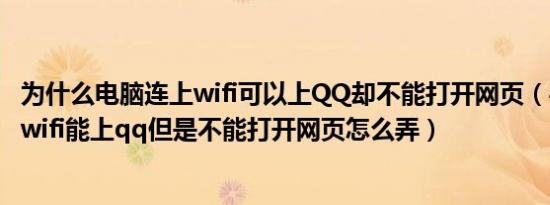 为什么电脑连上wifi可以上QQ却不能打开网页（手机连接上wifi能上qq但是不能打开网页怎么弄）