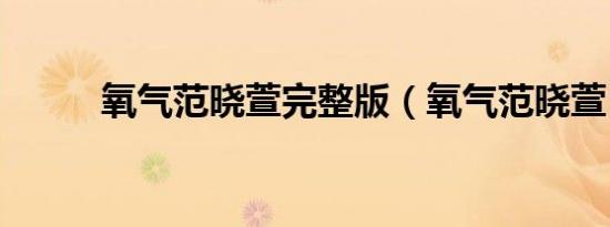 氧气范晓萱完整版（氧气范晓萱）