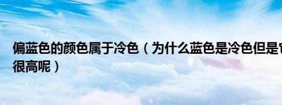偏蓝色的颜色属于冷色（为什么蓝色是冷色但是它的色温却很高呢）