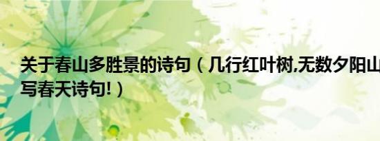 关于春山多胜景的诗句（几行红叶树,无数夕阳山.是不是描写春天诗句!）