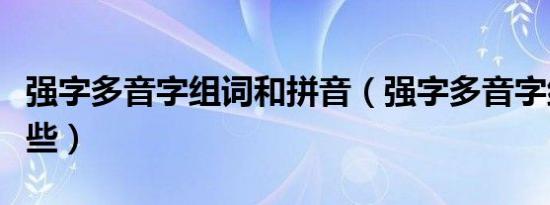 强字多音字组词和拼音（强字多音字组词有哪些）