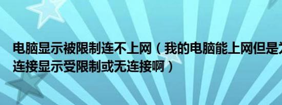 电脑显示被限制连不上网（我的电脑能上网但是为什么本地连接显示受限制或无连接啊）