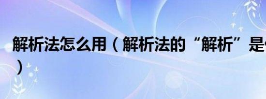 解析法怎么用（解析法的“解析”是什么意思）
