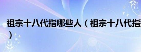 祖宗十八代指哪些人（祖宗十八代指那些辈分）