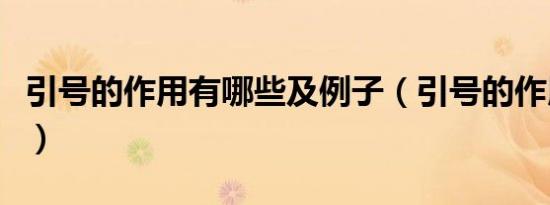 引号的作用有哪些及例子（引号的作用有哪些）