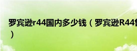 罗宾逊r44国内多少钱（罗宾逊R44售价多少）