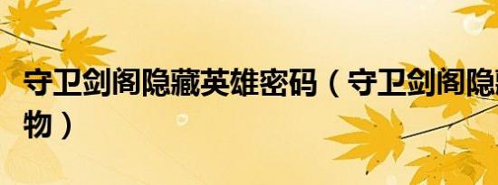 守卫剑阁隐藏英雄密码（守卫剑阁隐藏英雄人物）