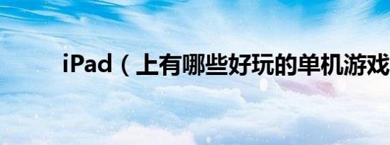 iPad（上有哪些好玩的单机游戏）