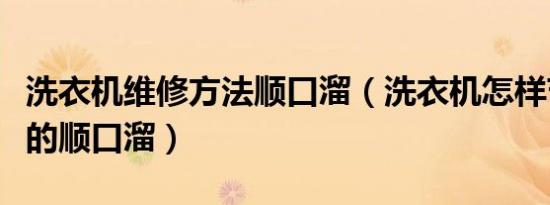 洗衣机维修方法顺口溜（洗衣机怎样节约用水的顺口溜）