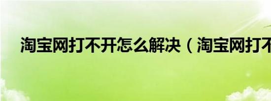 淘宝网打不开怎么解决（淘宝网打不开）