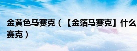 金黄色马赛克（【金箔马赛克】什么是金箔马赛克）