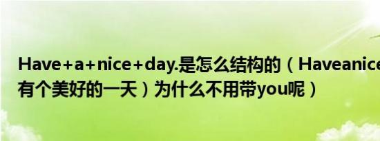 Have+a+nice+day.是怎么结构的（Haveaniceday.(祝你有个美好的一天）为什么不用带you呢）