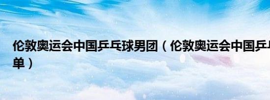 伦敦奥运会中国乒乓球男团（伦敦奥运会中国乒乓球男队名单）