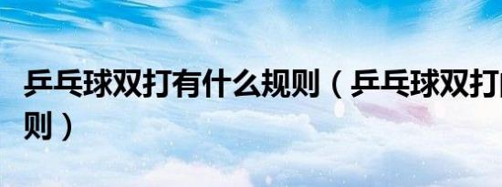 乒乓球双打有什么规则（乒乓球双打的一些规则）