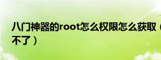 八门神器的root怎么权限怎么获取（老是弄不了）