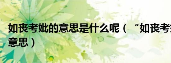 如丧考妣的意思是什么呢（“如丧考妣”什么意思）