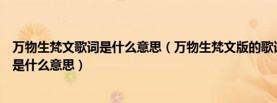 万物生梵文歌词是什么意思（万物生梵文版的歌词翻译过来是什么意思）