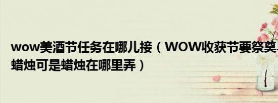 wow美酒节任务在哪儿接（WOW收获节要祭奠乌瑟尔需要蜡烛可是蜡烛在哪里弄）