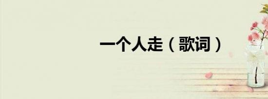一个人走（歌词）