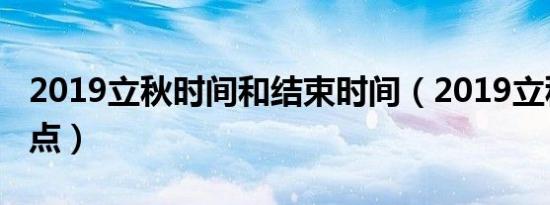 2019立秋时间和结束时间（2019立秋时间几点）