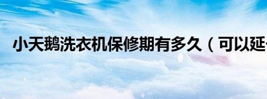 小天鹅洗衣机保修期有多久（可以延长吗）