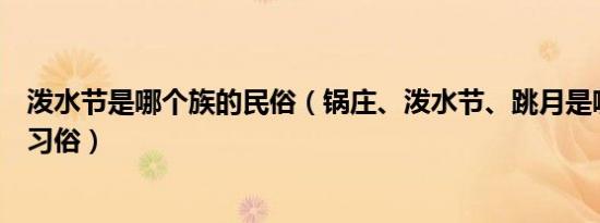 泼水节是哪个族的民俗（锅庄、泼水节、跳月是哪个名族的习俗）