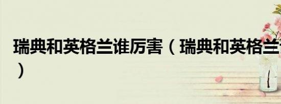 瑞典和英格兰谁厉害（瑞典和英格兰谁更厉害）