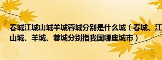 春城江城山城羊城蓉城分别是什么城（春城、江城、泉城、山城、羊城、蓉城分别指我国哪座城市）
