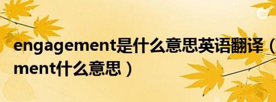engagement是什么意思英语翻译（engagement什么意思）