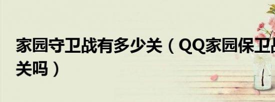 家园守卫战有多少关（QQ家园保卫战共多少关吗）
