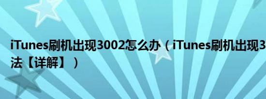 iTunes刷机出现3002怎么办（iTunes刷机出现3002解决方法【详解】）