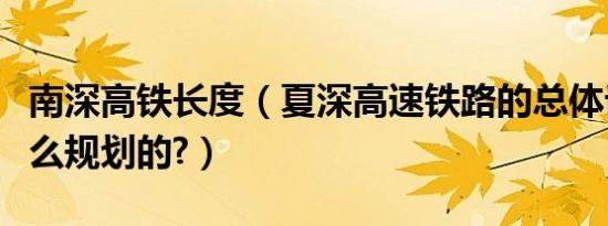 南深高铁长度（夏深高速铁路的总体设计是怎么规划的?）