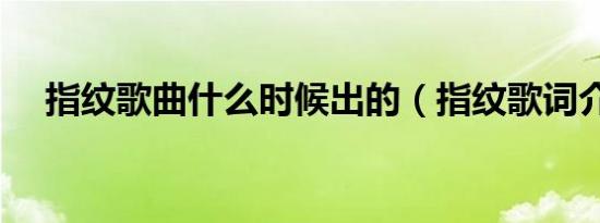 指纹歌曲什么时候出的（指纹歌词介绍）