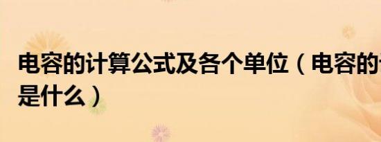 电容的计算公式及各个单位（电容的计算公式是什么）