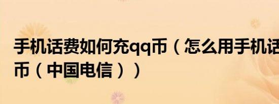 手机话费如何充qq币（怎么用手机话费充QQ币（中国电信））