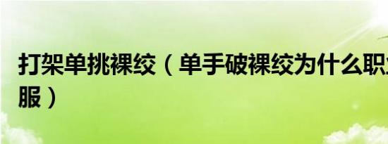 打架单挑裸绞（单手破裸绞为什么职业搏击不服）