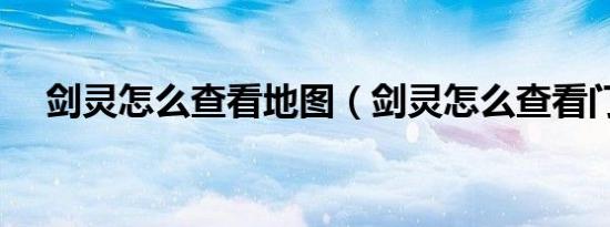 剑灵怎么查看地图（剑灵怎么查看门派）