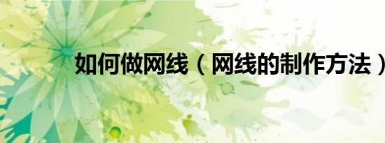 如何做网线（网线的制作方法）