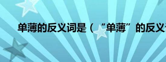 单薄的反义词是（“单薄”的反义词）