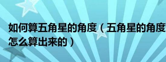 如何算五角星的角度（五角星的角度是36°,是怎么算出来的）