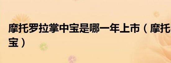 摩托罗拉掌中宝是哪一年上市（摩托罗拉掌中宝）