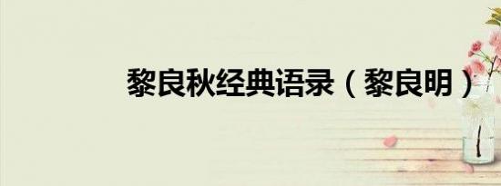 黎良秋经典语录（黎良明）